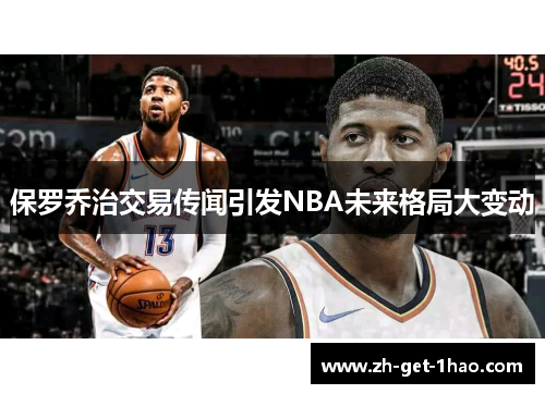 保罗乔治交易传闻引发NBA未来格局大变动